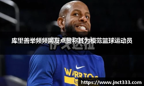 库里善举频频网友点赞称其为模范篮球运动员