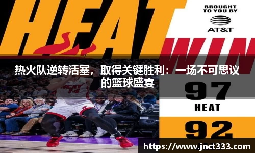 热火队逆转活塞，取得关键胜利：一场不可思议的篮球盛宴