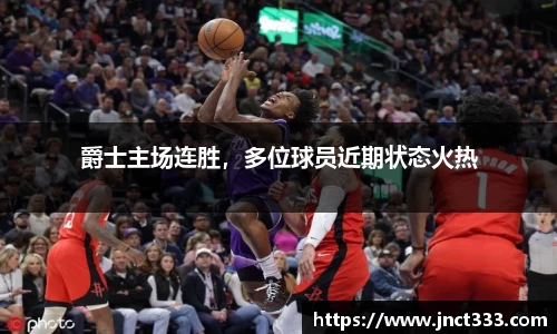 爵士主场连胜，多位球员近期状态火热