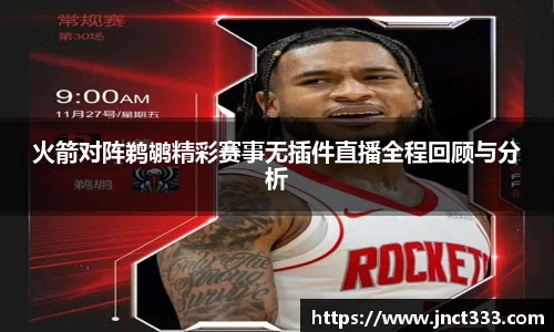 火箭对阵鹈鹕精彩赛事无插件直播全程回顾与分析
