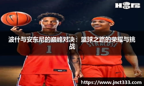 波什与安东尼的巅峰对决：篮球之路的荣耀与挑战