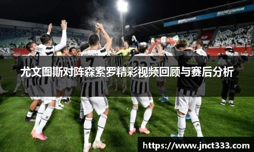 尤文图斯对阵森索罗精彩视频回顾与赛后分析