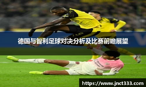 德国与智利足球对决分析及比赛前瞻展望